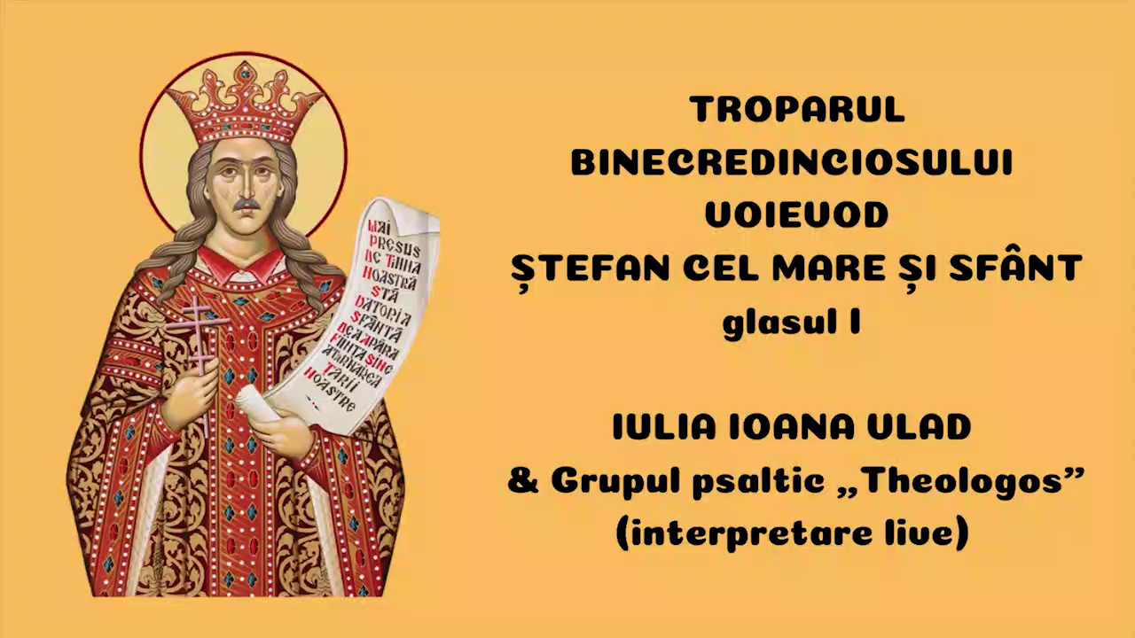 Sfântul Voievod Ștefan cel Mare Troparul Binecredinciosului Voievod Ștefan cel Mare și Sfânt – Iulia Ioana Vlad & Grupul psaltic „Theologos”