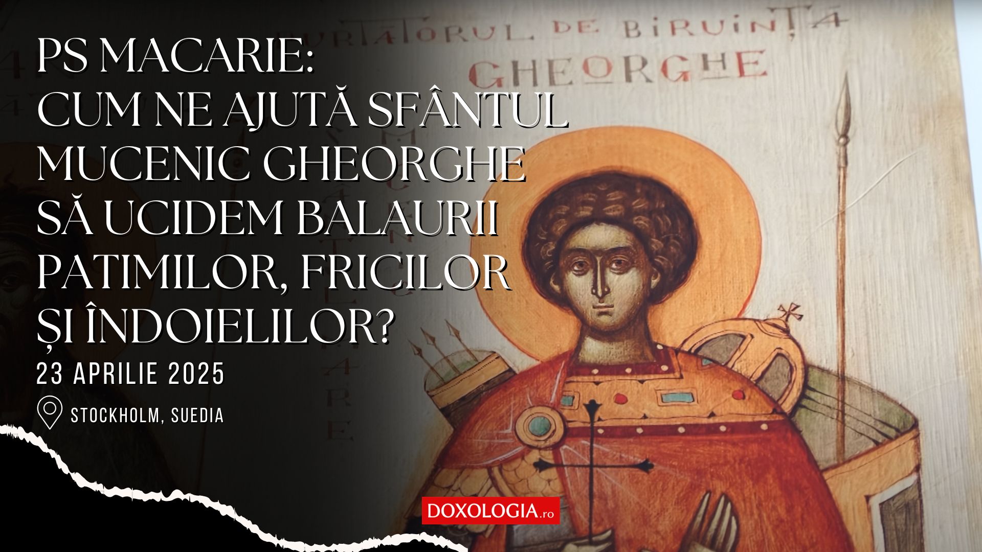 (Video) PS Macarie: „Cum ne ajută Sfântul Mucenic Gheorghe să ucidem balaurii patimilor, fricilor și îndoielilor?”