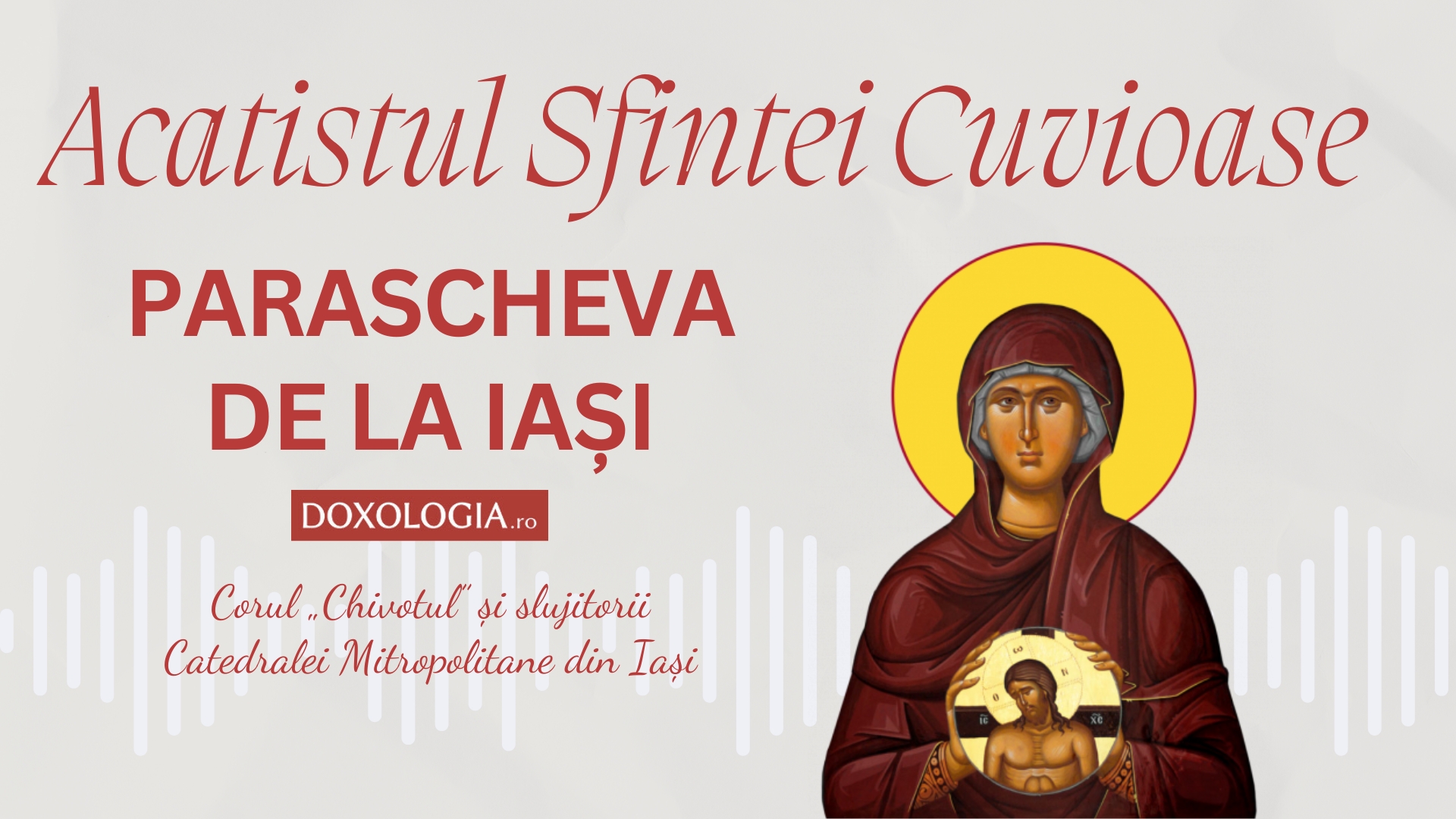 Acatistul Sfintei Cuvioase Parascheva - Corul „Chivotul” și slujitorii Catedralei din Iași Acatistul Sfintei Cuvioase Parascheva - Corul „Chivotul” și slujitorii Catedralei din Iași