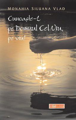 Monahia Siluana Vlad - ,,Cunoaște-L pe Domnul Cel Viu, pe viu!" Monahia Siluana Vlad: ,,Cunoaște-L pe Domnul Cel Viu, pe viu!"