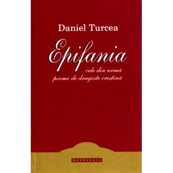 Daniel Turcea, Epifania – cele din urmă poeme de dragoste creştină, Editura Doxologia, Iaşi, 2011. Daniel Turcea, un poet care trebuie fericit cu lacrimi