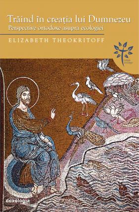 Trăind în creația lui Dumnezu - perspective ortodoxe asupra ecologiei  - Elizabeth Theokritoff