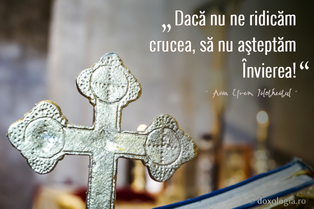 Dacă nu ne ridicăm crucea, să nu așteptăm Învierea!