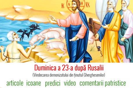Duminica a 23-a după Rusalii (Vindecarea demonizatului din ținutul Gherghesenilor) Duminica a 23-a după Rusalii (Vindecarea demonizatului din ținutul Gherghesenilor)