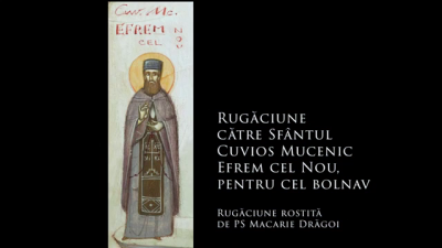 (Audio) Rugăciune către Sfântul Cuvios Mucenic Efrem cel Nou, pentru cel bolnav (Audio) Rugăciune către Sfântul Cuvios Mucenic Efrem cel Nou, pentru cel bolnav