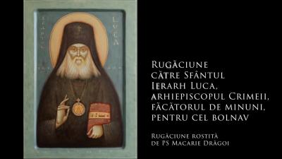 Sfântul Ierarh Luca al Crimeii, făcătorul de minuni (Audio) Rugăciune către Sfântul Ierarh Luca, făcătorul de minuni, pentru cel bolnav