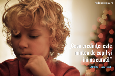 Casa credinţei este mintea de copil şi inima curată Casa credinţei este mintea de copil şi inima curată