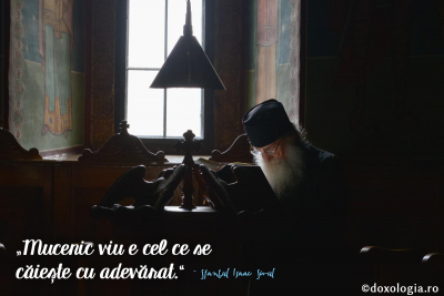 Mucenic viu e cel ce se căiește cu adevărat Mucenic viu e cel ce se căiește cu adevărat