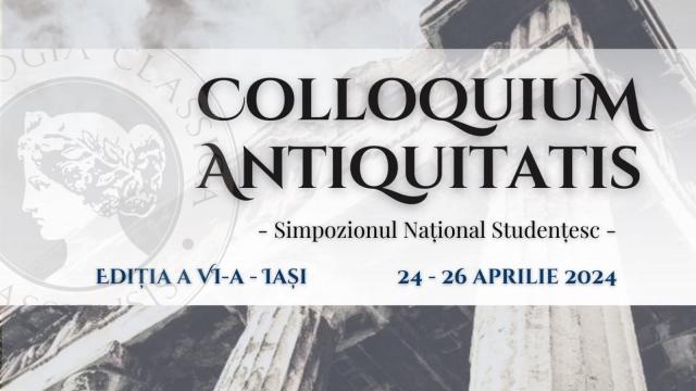 A VI-a ediție a Simpozionului Național Studențesc „Colloquium Antiquitatis”, la Iași